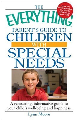 Book cover of The Everything Parent's Guide To Children With Special Needs: A Reassuring, Informative Guide To Your Child's Well-Being And Happiness by Lynn Moore