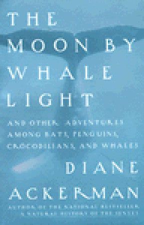 Book cover of The Moon by Whale Light and Other Adventures Among Bats, Penguins, Crocodilians and Whales by Diane Ackerman