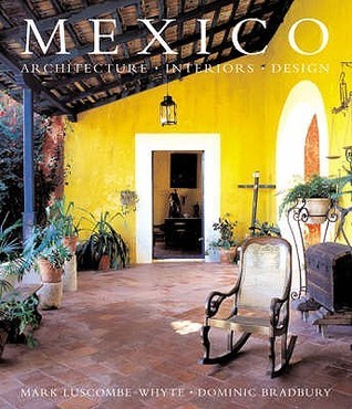 Book cover of Mexico: Architecture, Interiors, Design by Dominic Bradbury Mark Luscombe-Whyte, Dominic Bradbury