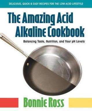 Book cover of The Amazing Acid-Alkaline Cookbook: Balancing Taste, Nutrition, And Your pH Levels by Bonnie Ross
