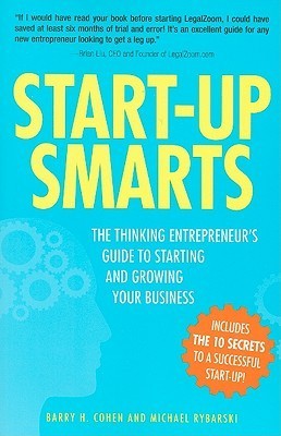 Book cover of Start-Up Smarts: The Thinking Entrepreneur's Guide To Starting And Growing Your Business by Barry H. Cohen