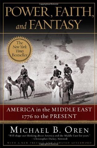 Book cover of Power, Faith, and Fantasy: America in the Middle East: 1776 to the Present by Michael B. Oren