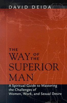 Book cover of The Way Of The Superior Man: A Spiritual Guide To Mastering The Challenges Of Women, Work, And Sexual Desire by David Deida