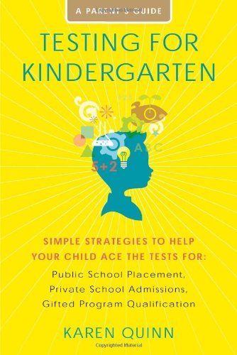 Book cover of Testing For Kindergarten: Simple Strategies To Help Your Child Ace The Tests For: Public School Placement, Private School Admissions, Gifted Program Qualification by Karen Quinn