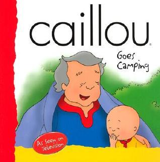 Book cover of Caillou Goes Camping by Roger Harvey