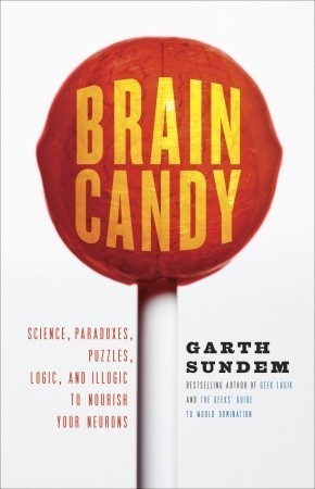 Book cover of Brain Candy: Science, Paradoxes, Puzzles, Logic, and Illogic to Nourish Your Neurons by Garth Sundem