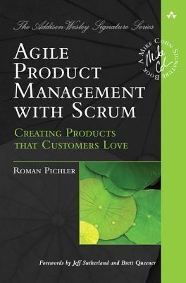 Book cover of Agile Product Management With Scrum: Creating Products That Customers Love by Roman Pichler