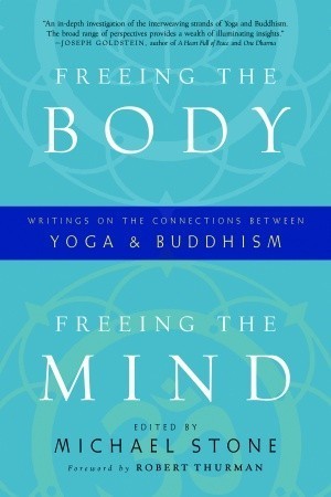 Book cover of Freeing The Body, Freeing The Mind: Writings On The Connections Between Yoga And Buddhism by Michael  Stone (Ed.), Robert A.F. Thurman (Foreword)