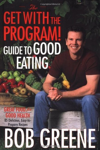 Book cover of The Get With The Program! Guide To Good Eating: Great Food For Good Health by Bob Greene