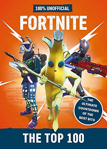 Book cover of Fortnite – The Top 100 100% Unofficial: The Ultimate Countdown Of The Best Bits by Egmont Publishing UK