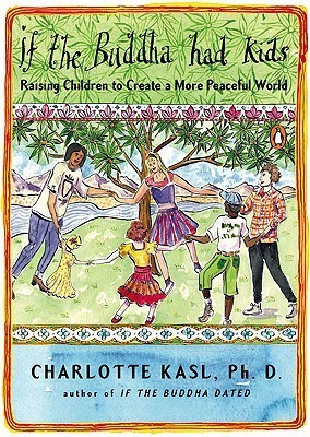 Book cover of If The Buddha Had Kids: Raising Children To Create A More Peaceful World by Charlotte Kasl