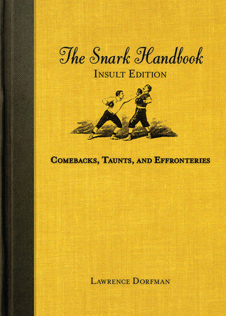 Book cover of The Snark Handbook: Insult Edition: Comebacks, Taunts, And Effronteries by Lawrence Dorfman