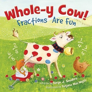 Book cover of Whole-Y Cow!: Fractions Are Fun by Taryn Souders, Tatjiana Mai-Wyss (Illus.)