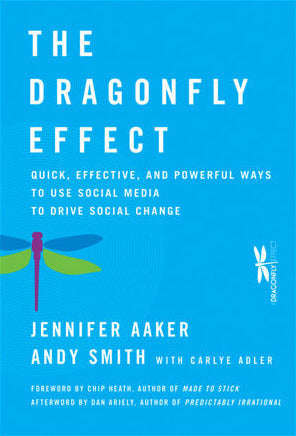 Book cover of The Dragonfly Effect: Quick, Effective, and Powerful Ways to Use Social Media to Drive Social Change by Jennifer Aaker, Andy  Smith, Dan Ariely (Afterword), Chip Heath (Foreword), Carlye Adler