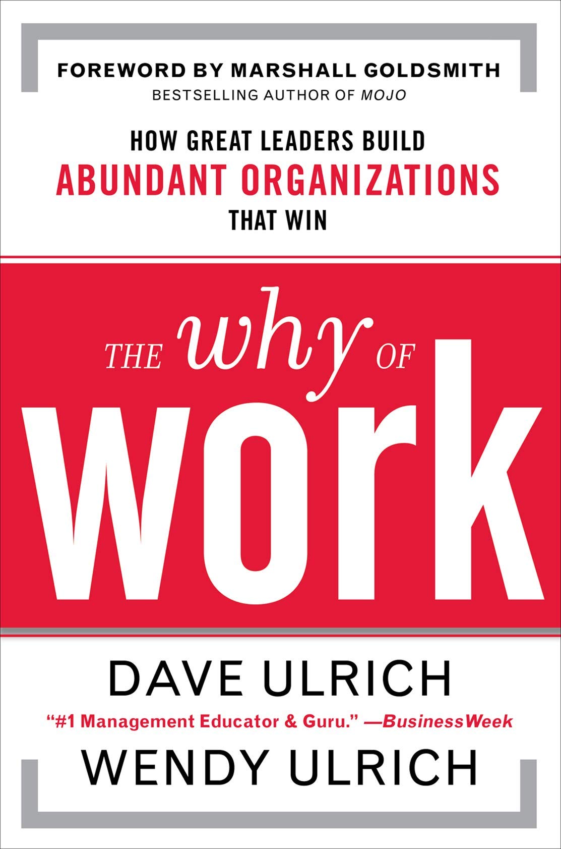Book cover of The Why of Work: How Great Leaders Build Abundant Organizations That Win by Dave Ulrich, Wendy Ulrich, Marshall Goldsmith (Foreword)