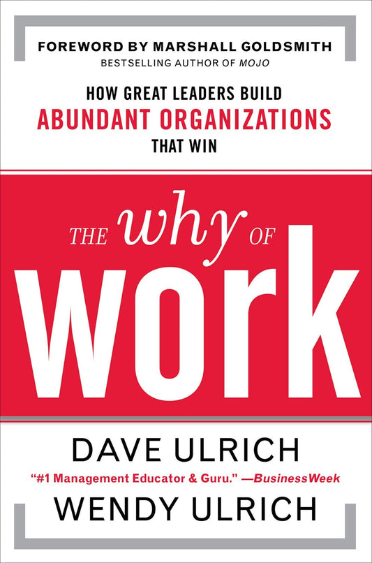Book cover of The Why of Work: How Great Leaders Build Abundant Organizations That Win by Dave Ulrich, Wendy Ulrich, Marshall Goldsmith (Foreword)