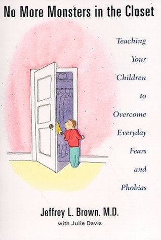Book cover of No More Monsters In The Closet: Teaching Your Children To Overcome Everyday Fears And Phobias by Jeffrey L. Brown