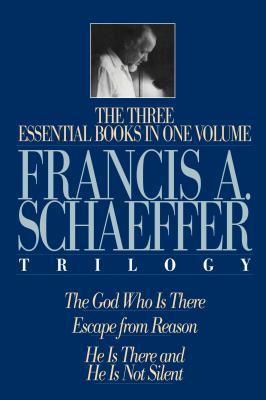 Book cover of The Francis A. Schaeffer Trilogy: Three Essential Books in One Volume by Francis A. Schaeffer, J.I. Packer (Foreword), Lane T. Dennis (Preface)