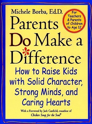Book cover of Parents Do Make a Difference: How to Raise Kids with Solid Character, Strong Minds, and Caring Hearts by Michele Borba Ed.D., Michele Borba