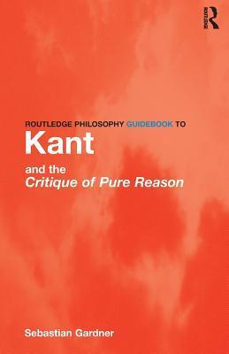 Book cover of Kant And The Critique Of Pure Reason by Sebastian Gardner