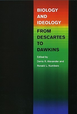 Book cover of Biology And Ideology From Descartes To Dawkins by Denis R. Alexander (Ed.), Ronald L. Numbers (Ed.)