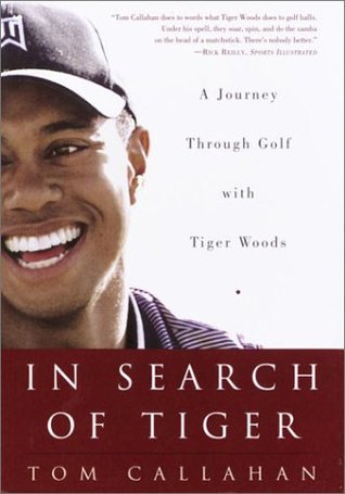Book cover of In Search Of Tiger: A Journey Through Golf With Tiger Woods by Tom Callahan