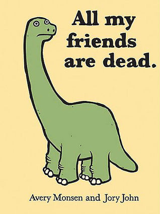Book cover of All My Friends Are Dead by Avery Monsen, Jory John
