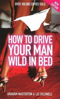 Book cover of How To Drive Your Man Wild In Bed by Graham Masterton