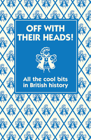Book cover of Off With Their Heads!: All the Cool Bits in British History by Martin Oliver, Andrew Pinder