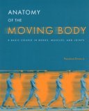 Book cover of Anatomy Of The Moving Body: A Basic Course In Bones, Muscles, And Joints by Theodore Dimon Jr.