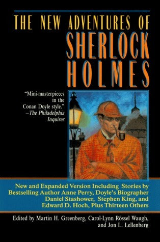 Book cover of The New Adventures of Sherlock Holmes: Original Stories by Eminent Mystery Writers by Martin H. Greenberg (Ed.), Jon L. Lellenberg (Ed.), Carol-Lynn Rössel Waugh (Ed.), John Lutz, Stuart M. Kaminsky, Gary Alan Ruse, Edward D. Hoch, Jon L. Breen, Michael Harrison, Barry Jones, Joyce Harrington, Loren D. Estleman, Michael Gilbert, Dorothy B. Hughes, Peter Lovesey, Lillian de la Torre, Edward Wellen, Stephen        King, Daniel Stashower, Bill Crider, Anne Perry, John  Gardner (Afterword)