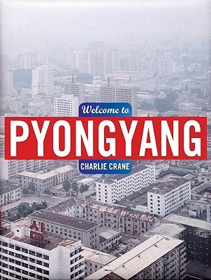 Book cover of Charlie Crane: Welcome to Pyongyang by Charlie Crane (Photographer), Nicholas Bonner (Introduction)