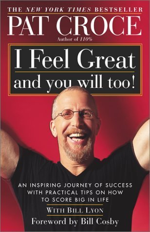 Book cover of I Feel Great And You Will Too!: An Inspiring Journey Of Success With Practical Tips On How To Score Big In Life by Pat Croce