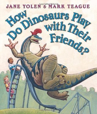Book cover of How Do Dinosaurs Play With Their Friends? by Jane Yolen, Mark Teague (Illus.)