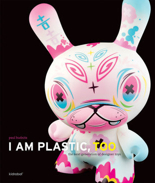 Book cover of I Am Plastic, Too: The Next Generation Of Designer Toys by Paul Budnitz