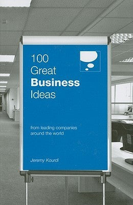 Book cover of 100 Great Business Ideas: From Leading Companies Around The World by Jeremy Kourdi