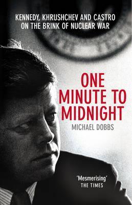 Book cover of One Minute to Midnight - Kennedy, Khrushchev and Castro on the Brink of Nuclear War by Michael  Dobbs