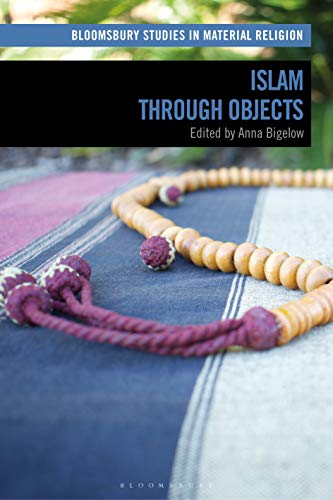 Book cover of Islam Through Objects by Anna Bigelow (Ed.), Birgit Meyer (Series Editor), Crispin Paine (Series Editor), David Morgan (Series Editor), Katja Rakow (Series Editor), S. Brent Plate (Series Editor)