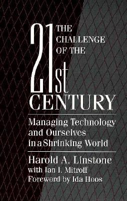 Book cover of The Challenge of the 21st Century: Managing Technology and Ourselves in a Shrinking World by Harold A. Linstone, Ian I. Mitroff (Contrib.)