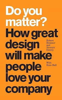 Book cover of Do You Matter?: How Great Design Will Make People Love Your Company by Robert J. Brunner, Stewart Emery, Russ Hall