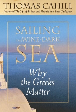 Book cover of Sailing The Wine-Dark Sea: Why The Greeks Matter by Thomas Cahill