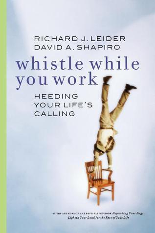 Book cover of Whistle While You Work: Heeding Your Life's Calling by Richard J. Leider, David A. Shapiro
