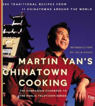Book cover of Martin Yan's Chinatown Cooking: 200 Traditional Recipes From 11 Chinatowns Around The World by Martin Yan