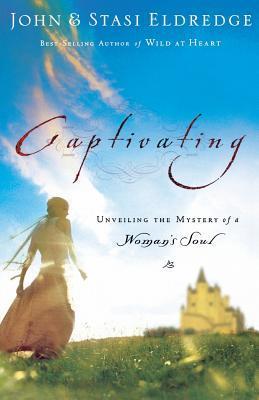 Book cover of Captivating: Unveiling The Mystery Of A Woman's Soul by John Eldredge