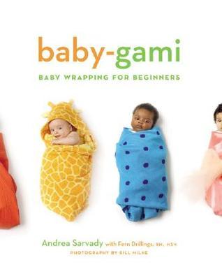 Book cover of Baby-Gami: Baby Wrapping For Beginners by Andrea Sarvady, Bill Milne (Photographer), Fern Drillings (Foreword)