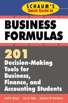 Book cover of Schaum's Quick Guide To Business Formulas: 201 Decision-Making Tools For Business, Finance, And Accounting Students by Joel G. Siegel, Jae K. Shim, Stephen W. Hartman