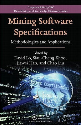 Book cover of Mining Software Specifications: Methodologies And Applications by David Lo (Ed.), Siau-Cheng Khoo (Ed.), Jiawei Han (Ed.), Chao Liu (Ed.)