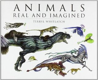 Book cover of Animals Real And Imagined: Fantasy Of What Is And What Might Be by Terryl Whitlatch (Artist), Gilbert Banducci (Ed.)
