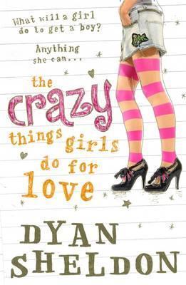 Book cover of The Crazy Things Girls Do For Love by Dyan Sheldon