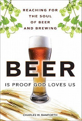 Book cover of Beer Is Proof God Loves Us: Reaching For The Soul Of Beer And Brewing by Charles W. Bamforth
